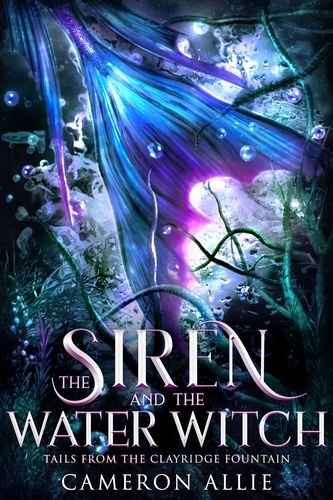  Cameron Allie - The Siren and the Water Witch - Tails from the Clayridge Fountain, #1.