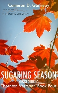  Cameron D. Garriepy - Sugaring Season: Stories from Thornton &amp; Beyond - Thornton Vermont, #4.