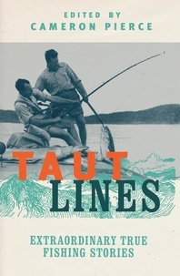 Cameron Pierce - Taut Lines - Extraordinary True Fishing Stories.