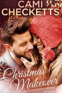  Cami Checketts - Christmas Makeover - An Echo Ridge Romance, #1.