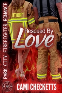  Cami Checketts - Rescued by Love - Park City Firefighter Romances, #1.