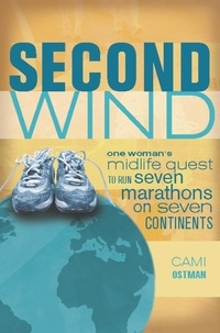 Cami Ostman - Second Wind - One Woman's Midlife Quest to Run Seven Marathons on Seven Continents.