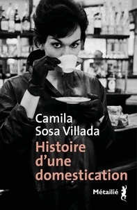 Camila Sosa Villada - Histoire d'une domestication.