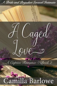 A Caged Love (Darcy Ever After): A Pride and Prejudice Sensual Intimate