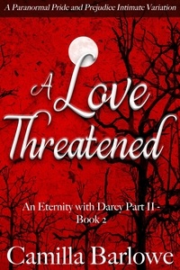 Camilla Barlowe - A Love Threatened: A Paranormal Pride and Prejudice Intimate Variation - An Eternity with Darcy, #5.