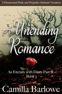  Camilla Barlowe - An Unending Romance: A Paranormal Pride and Prejudice Intimate Variation - An Eternity with Darcy, #6.