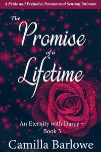  Camilla Barlowe - The Promise of a Lifetime: A Pride and Prejudice Paranormal Sensual Intimate - An Eternity with Darcy, #3.