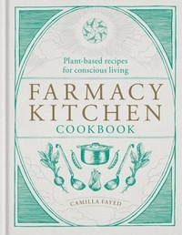 Camilla Fayed - Farmacy Kitchen Cookbook - Plant-based recipes for a conscious way of life.
