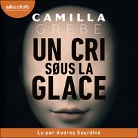 Camilla Grebe et Audrey Sourdive - Un cri sous la glace.