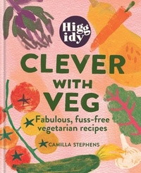 Camilla Stephens - Higgidy Clever with Veg - Fabulous, fuss-free vegetarian recipes.