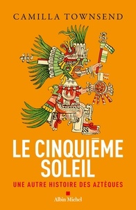 Camilla Townsend - Le Cinquième Soleil - Une autre histoire des Aztèques.