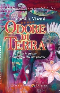 Camilla Viscusi - Odore di Terra - Vidi la donna e non fuggii dal suo piacere.