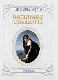 Camille Adler et Flora Pialot - Incroyable Charlotte.