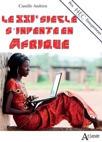 Camille Andrieu - Le XXIe siècle s'invente en Afrique.