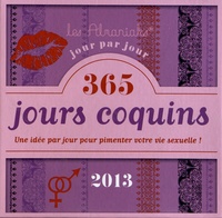 Camille Anseaume - 365 jours coquins 2013 - Une idée par jour pour pimenter votre vie sexuelle !.