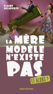 Camille Anseaume et Claire Delaporte - La mère modèle n'existe pas. Et alors ?.