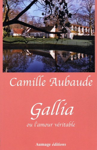 Camille Aubaude - Gallia ou l'amour véritable.