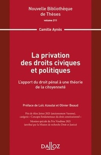 Camille Aynès - La privation des droits civiques et politiques - L'apport du droit pénal à une théorie de la citoyenneté.