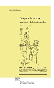Camille Barjeux - Soigner la virilite : une histoire de la sante masculine.