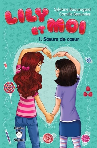 Camille Beaumier et Sylviane Beauregard - Lily et moi - Tome 1 - Sœurs de cœur.