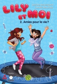 Camille Beaumier et Sylviane Beauregard - Lily et moi - Tome 2 - Amies pour la vie ?.