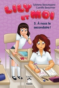 Camille Beaumier et Sylviane Beauregard - Lily et moi - Tome 5 - À nous le secondaire !.