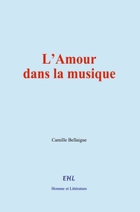 Camille Bellaigue - L’Amour dans la musique.