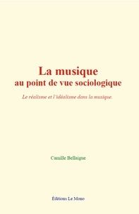Camille Bellaigue - La musique au point de vue sociologique - Le réalisme et l’idéalisme dans la musique.