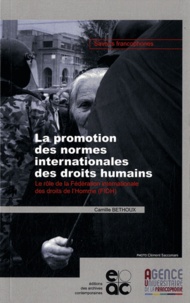 Camille Bethoux - La promotion des normes internationales des droits humains - Le rôle de la Fédération internationale des droits de l'Homme (FIDH).