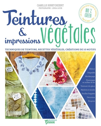 Teintures & impressions végétales. Techniques de teinture, recettes végétales, créations de 10 motifs