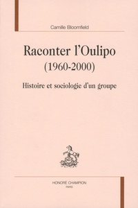 Camille Bloomfield - Raconter l'Oulipo (1960-2000) : histoire et sociologie d'un groupe.