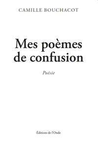 Camille Bouchacot - Mes poèmes de confusion.