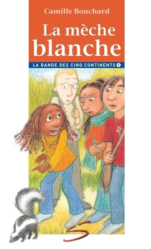 Camille Bouchard et Louise-Andrée Laliberté - La bande des cinq continents  : La mèche blanche.