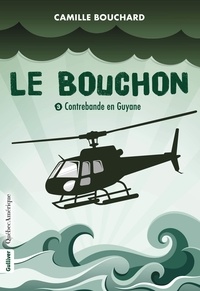 Camille Bouchard - Le Bouchon - Contrebande en Guyane.