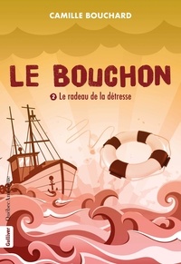 Camille Bouchard - Le Bouchon - Le radeau de la détresse - Le radeau de la détresse.
