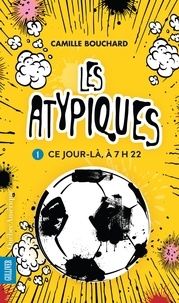 Camille Bouchard - Les Atypiques  : Les Atypiques 1 - Ce jour-là, à 7h22.