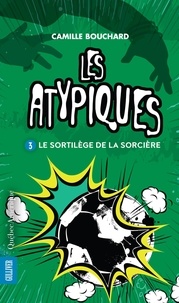 Camille Bouchard - Les Atypiques  : Les Atypiques 3 - Le Sortilège de la sorcière - Le Sortilège de la sorcière.