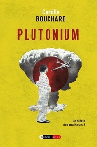 Camille Bouchard - Plutonium - Le Siècle des malheurs 3.