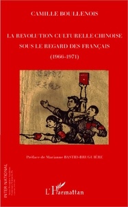 Camille Boullenois - La révolution culturelle chinoise sous le regard des Français (1966-1971).