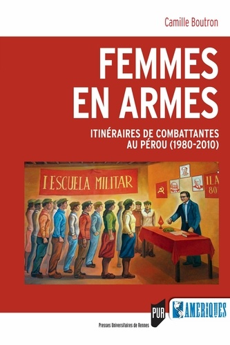 Camille Boutron - Femmes en armes - Itinéraires de combattantes au Pérou (1980-2010).