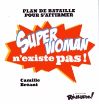 Camille Bréant - Super Woman n'existe pas ! - Plan de bataille pour s'affirmer.