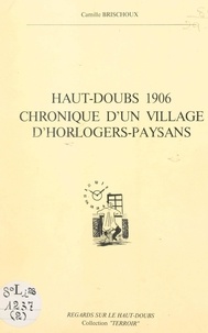 Camille Brischoux et Jacques Chatelain - Haut-Doubs 1906 - Chronique d'un village d'horlogers paysans.