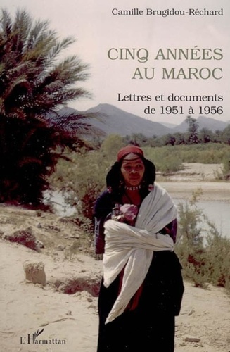 Camille Brugidou-Réchard - Cinq années au Maroc - Lettres et documents de 1951 à 1956.