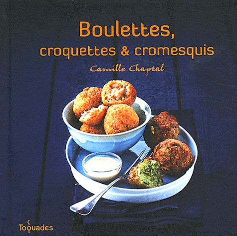 Camille Chaptal - Boulettes, croquettes et cromesquis.