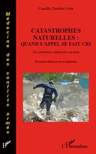 Camille Chardon Crété - Catastrophes naturelles : quand l'appel se fait cri - Un sauveteur bénévol raconte.