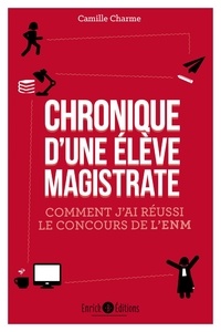 Camille Charme - Chronique d'une élève-magistrate - Comment j'ai réussi le concours de l'ENM.
