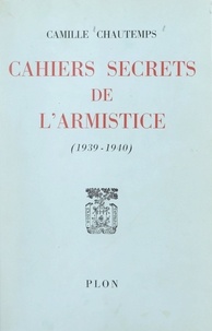 Camille Chautemps - Cahiers secrets de l'Armistice - 1939-1940.
