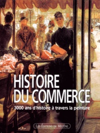 Camille d' Orsieres - Histoire Du Commerce. 3000 Ans D'Histoire A Travers La Peinture.
