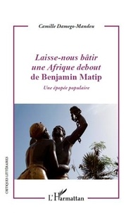 Camille Damégo-Mandeu - Laisse-nous bâtir une Afrique debout de Benjamin Matip - Une épopée populaire.