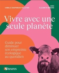 Camille Dauphinais-Pelletier - Vivre avec une seule planète - Guide pour diminuer son empreinte écologique au quotidien.